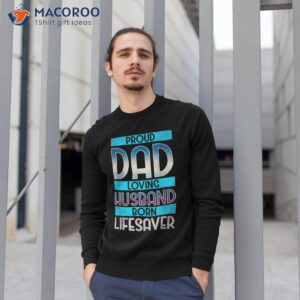 dad husband lifesaver doctor physician firefighter shirt sweatshirt 1