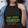 Dad Jokes Are How Eye Roll Shirt Funny Fathers Day Gift