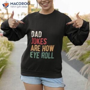 dad jokes are how eye roll unisex t shirt sweatshirt 1