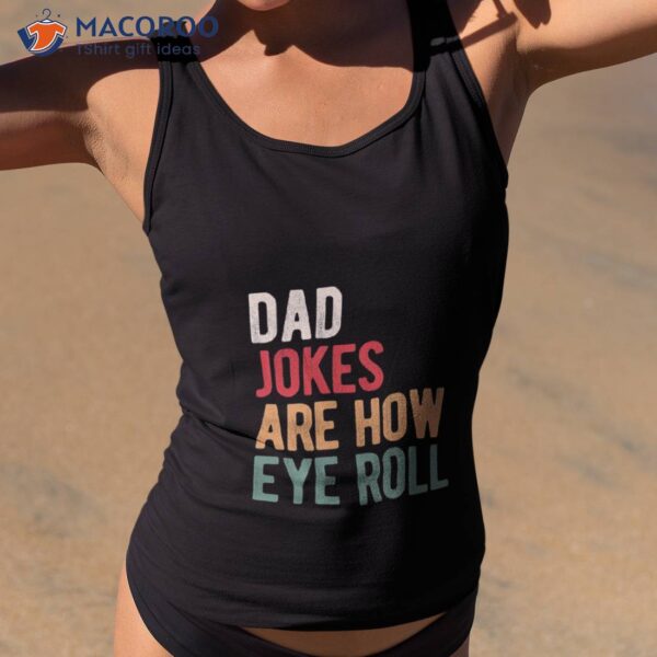 Dad Jokes Are How Eye Roll T-Shirt