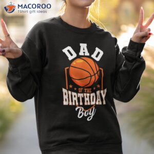 dad of the birthday boy basketball theme bday party shirt sweatshirt 2