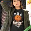 Dad Of The Birthday Boy Basketball Theme Bday Party Shirt
