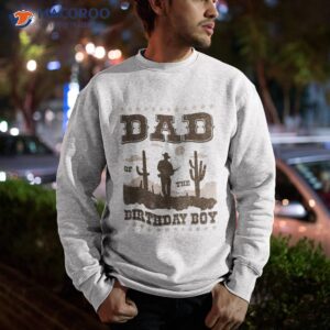 dad of the birthday boy cowboy howdy party gift shirt sweatshirt