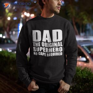 dad superhero no cap required for daughter son father s day shirt sweatshirt