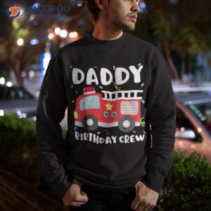 daddy birthday crew fire truck party firefighter dad papa shirt sweatshirt