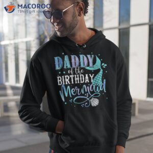 daddy of the birthday mermaid family matching party squad shirt hoodie 1