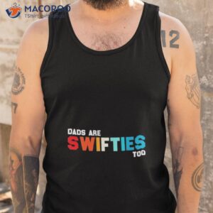 dads are swifties too fathers day 2023 shirt tank top