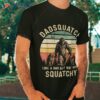 Dadsquatch Like A Dad Way More Squatchy Funny Bigfoot D Shirt