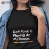 Daft Punk Is Playing At My House Shirt