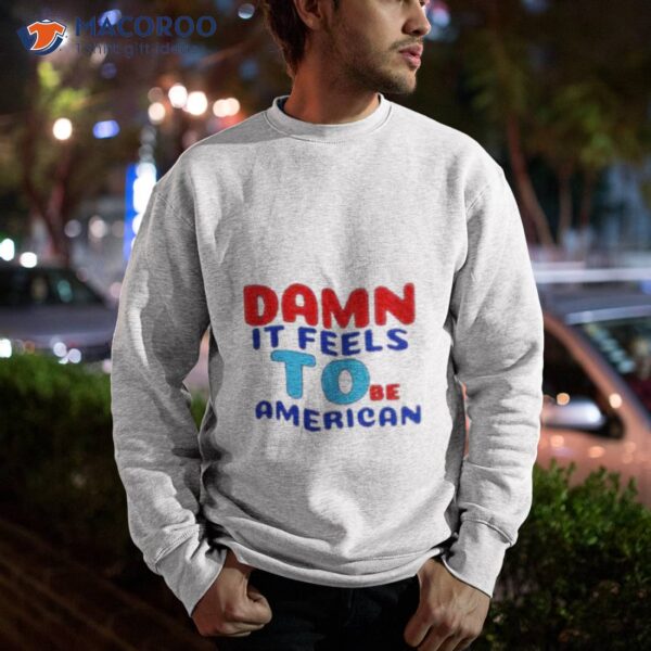 Damn It Feels To Be American Shirt