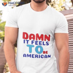 damn it feels to be american shirt tshirt