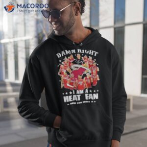 damn right i am a miami heat fan now and forever 2023 season signatures shirt 2 hoodie 1