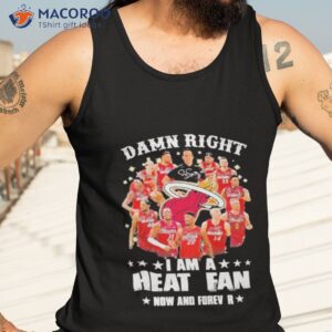 damn right i am a miami heat fan now and forever 2023 season signatures shirt 2 tank top 3