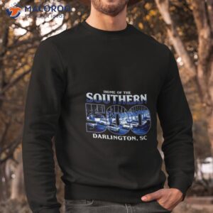 darlington raceway home of the southern 500 shirt sweatshirt