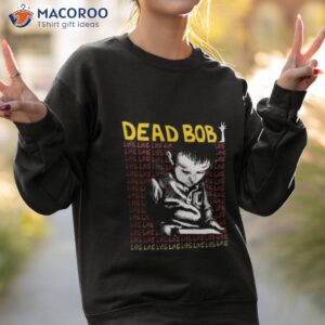 dead bob like life t shirt sweatshirt 2