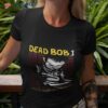 Dead Bob Like Life Shirt