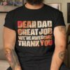 Dear Dad Great Job We Are Awesome Thank You Fathers Day Shirt