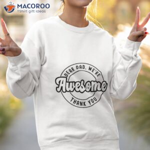 dear dad great job we re awesome thank you fathers day t shirt sweatshirt 2