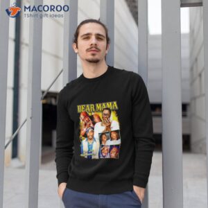 dear mama tupac and afeni shakur you are appreciated shirt sweatshirt 1