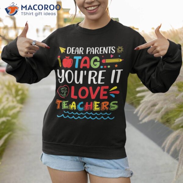 Dear Parents Tag You’re It Love Teacher Last Day Of School Shirt