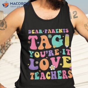 dear parents tag you re it love teachers end of year school shirt tank top 3