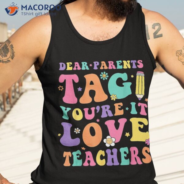 Dear Parents Tag You’re It Love Teachers End Of Year School Shirt