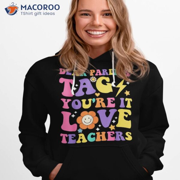 Dear Parents Tag You’re It Love Teachers Last Day Of School Shirt