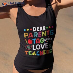 dear parents tag youre it love teachers last day of school shirt tank top 2