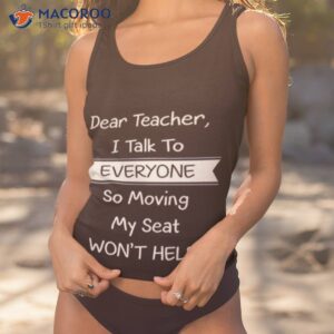 dear teacher i talk to everyone so moving my seat wont help t shirt 2 tank top 1