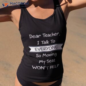 dear teacher i talk to everyone so moving my seat wont help t shirt 2 tank top 2