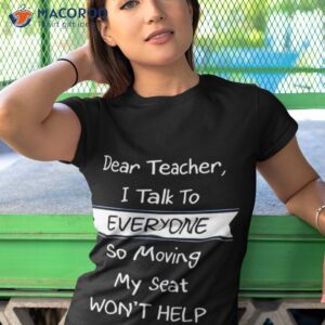 dear teacher i talk to everyone so moving my seat wont help t shirt 2 tshirt 1