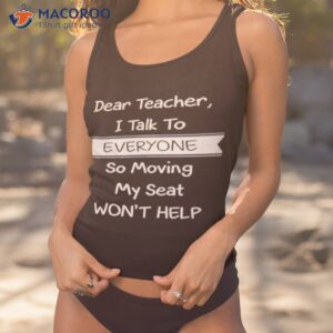 dear teacher i talk to everyone so moving my seat wont help t shirt tank top 1