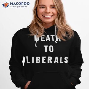 death to liberals shirt hoodie 1