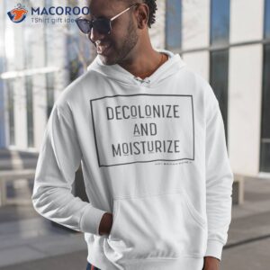 decolonize and moisturize shirt hoodie 1