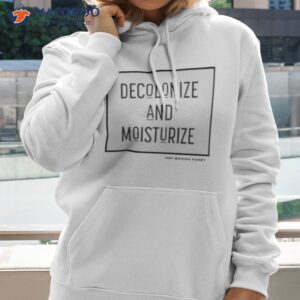 decolonize and moisturize shirt hoodie 2