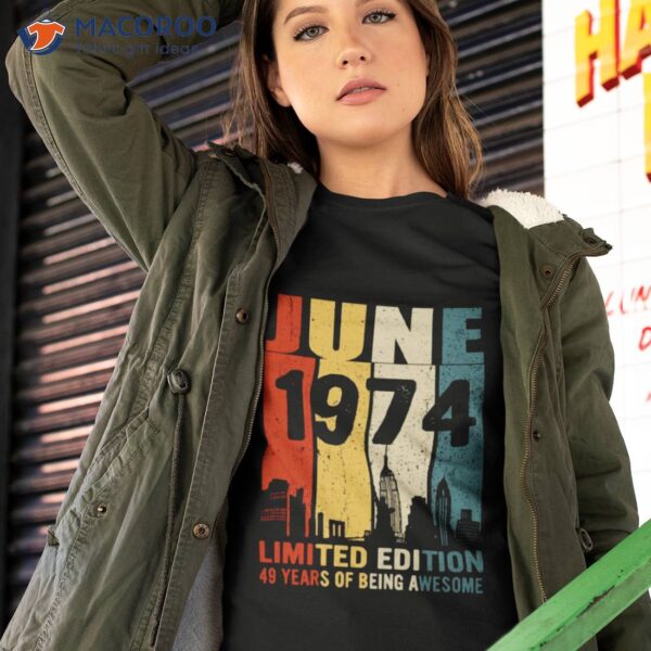 Design June 1974 Limited Edition 49 Years Of Being Awesome Shirt