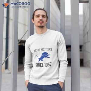 detroit lions maybe next year since 1957 shirt 2 sweatshirt 1