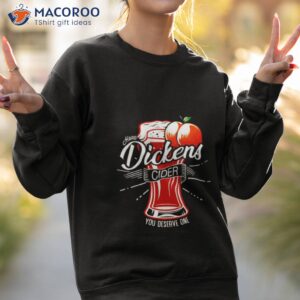 dickens cider you deserve one shirt sweatshirt 2