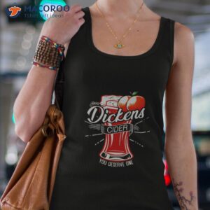 dickens cider you deserve one shirt tank top 4