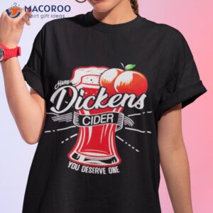 Dickens Cider You Deserve One Shirt