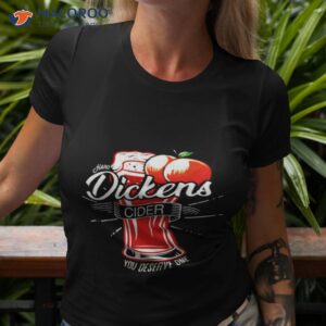 dickens cider you deserve one shirt tshirt 3