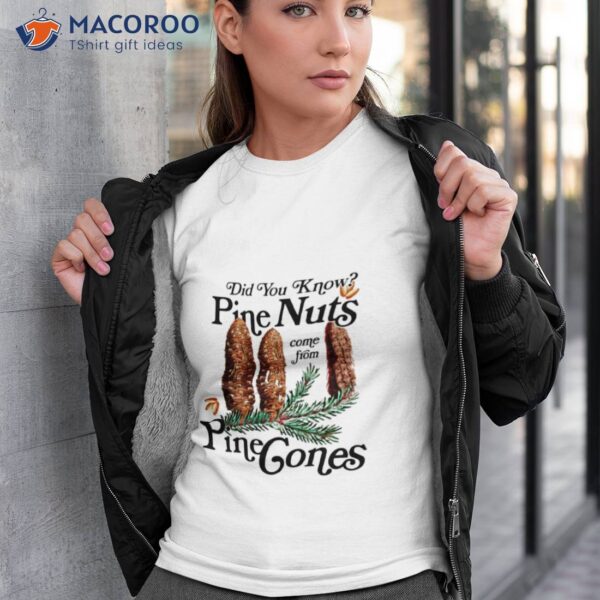 Did You Know Pine Nuts Come From Pine Cones Shirt