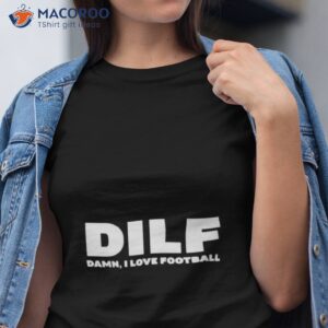 dilf damn i love football shirt tshirt