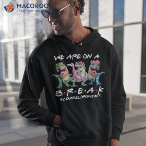 dinosaur we are on a break counselor off duty summer shirt hoodie 1