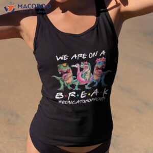 dinosaur we are on a break educator off duty summer shirt tank top 2