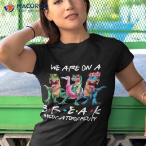 dinosaur we are on a break educator off duty summer shirt tshirt 1