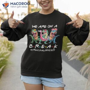 dinosaur we are on a break principal off duty summer shirt sweatshirt