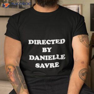 directed by danielle savre shirt tshirt