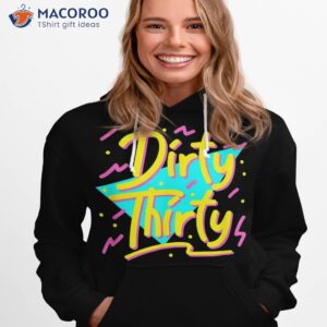 dirty thirty shirt 90s style 30th birthday for shirt hoodie 1