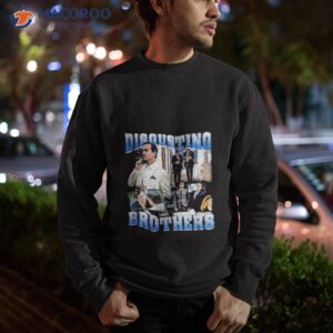 disgusting brothers shirt sweatshirt